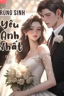 Trùng Sinh- Yêu Anh Nhất!